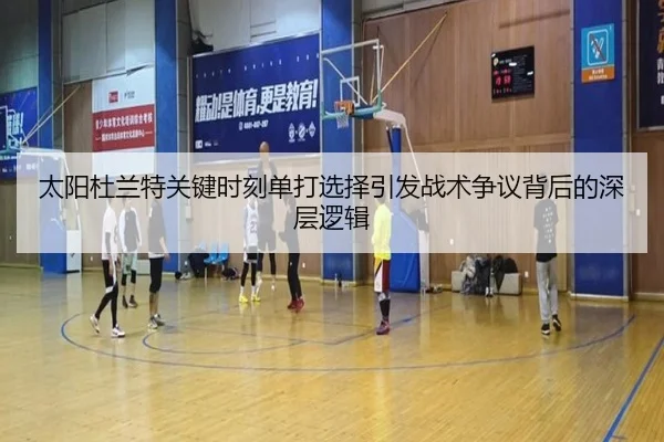 太阳杜兰特关键时刻单打选择引发战术争议背后的深层逻辑