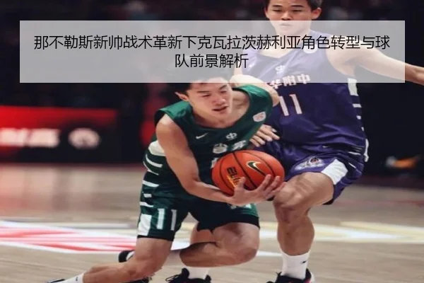那不勒斯新帅战术革新下克瓦拉茨赫利亚角色转型与球队前景解析